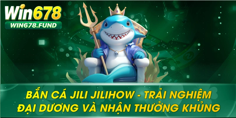 Bắn Cá Jili Jilihow 2025 – Trải Nghiệm Đại Dương Và Nhận Thưởng Khủng